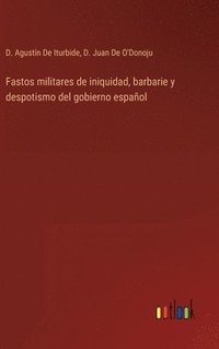 bokomslag Fastos militares de iniquidad, barbarie y despotismo del gobierno espaol