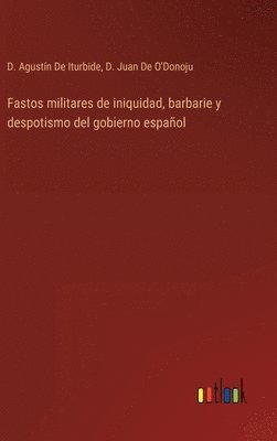 bokomslag Fastos militares de iniquidad, barbarie y despotismo del gobierno espaol