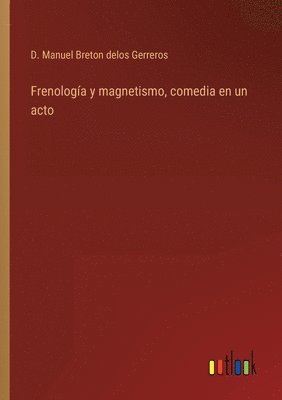 D Manuel Breton Delos Gerreros, D. Manuel Breton Delos Gerreros, D. Manuel Breton delos Gerreros - Frenología y magnetismo, comedia en un acto, Häftad