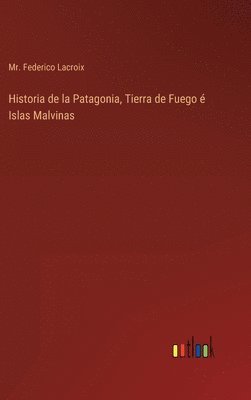 bokomslag Historia de la Patagonia, Tierra de Fuego  Islas Malvinas