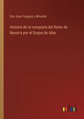 bokomslag Historia de la conquista del Reino de Navarra por el Duque de Alba