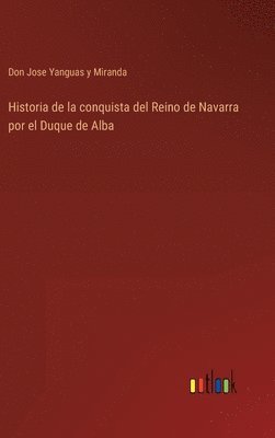 bokomslag Historia de la conquista del Reino de Navarra por el Duque de Alba