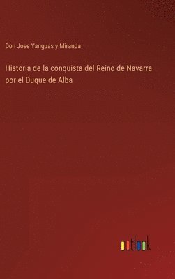Historia de la conquista del Reino de Navarra por el Duque de Alba 1