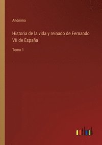 bokomslag Historia de la vida y reinado de Fernando VII de Espaa