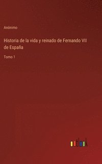 bokomslag Historia de la vida y reinado de Fernando VII de España