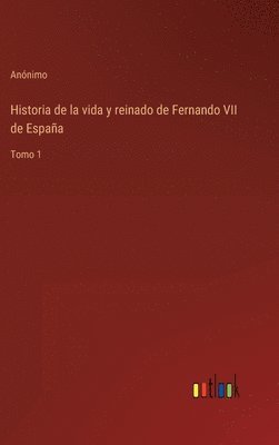 bokomslag Historia de la vida y reinado de Fernando VII de Espaa