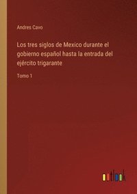 bokomslag Los tres siglos de Mexico durante el gobierno espaol hasta la entrada del ejrcito trigarante