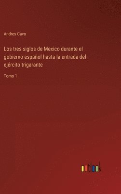 Andres Cavo - tres siglos de Mexico durante el gobierno español hasta la entrada del ejército trigarante, Inbunden