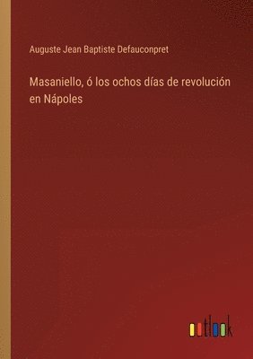 Auguste Jean Baptiste Defauconpret - Masaniello, ó los ochos días de revolución en Nápoles, Häftad