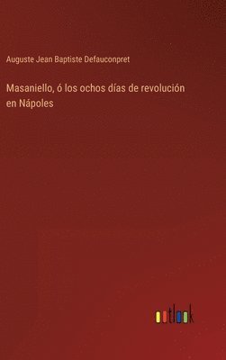 bokomslag Masaniello,  los ochos das de revolucin en Npoles