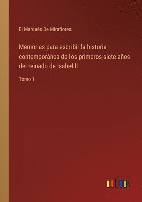 Memorias para escribir la historia contempornea de los primeros siete aos del reinado de Isabel ll 1