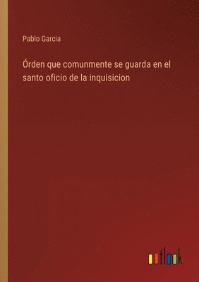 Pablo Garcia - Órden que comunmente se guarda en el santo oficio de la inquisicion, Häftad