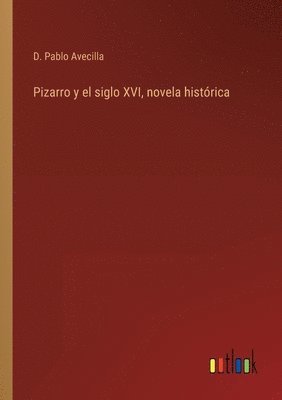 bokomslag Pizarro y el siglo XVI, novela histórica
