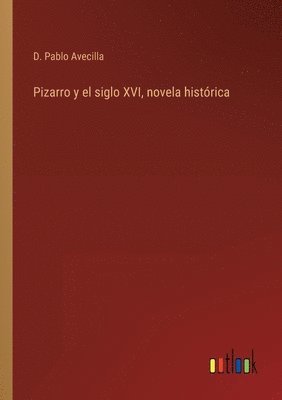 bokomslag Pizarro y el siglo XVI, novela histrica