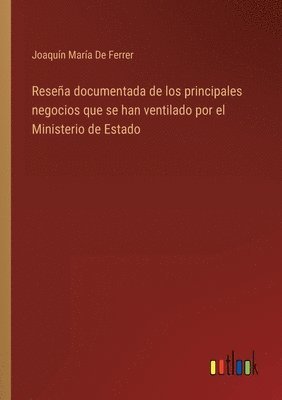 Reseña documentada de los principales negocios que se han ventilado por el Ministerio de Estado