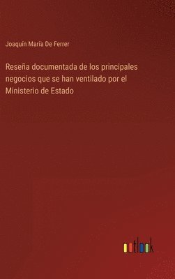 Reseña documentada de los principales negocios que se han ventilado por el Ministerio de Estado