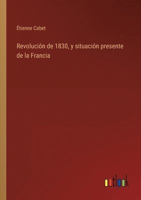 Revolución de 1830, y situación presente de la Francia