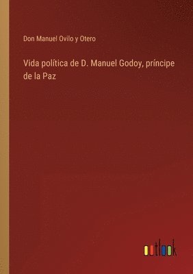 bokomslag Vida poltica de D. Manuel Godoy, prncipe de la Paz