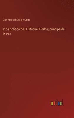 bokomslag Vida poltica de D. Manuel Godoy, prncipe de la Paz