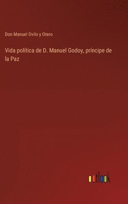 Vida poltica de D. Manuel Godoy, prncipe de la Paz 1