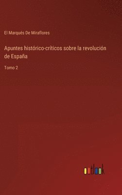 El Marqués de Miraflores, El Marqués - Apuntes histórico-críticos sobre la revolución de España, Inbunden