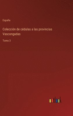 Coleccin de cdulas a las provincias Vascongadas 1