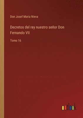 Decretos del rey nuestro seor Don Fernando VII 1