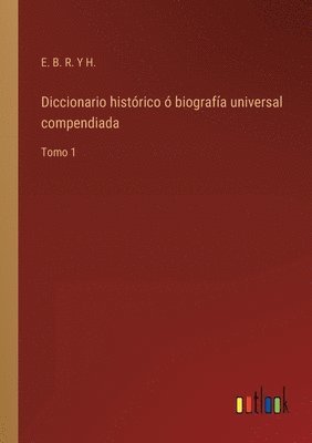 bokomslag Diccionario histrico  biografa universal compendiada