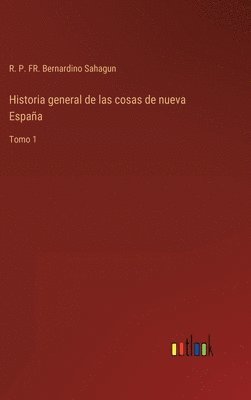 Historia general de las cosas de nueva Espaa 1