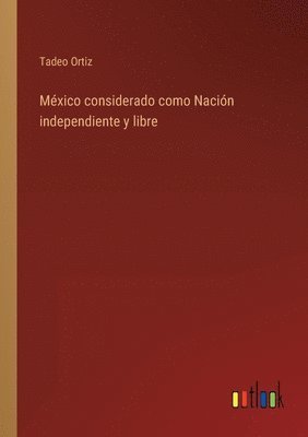 Tadeo Ortiz - México considerado como Nación independiente y libre, Häftad