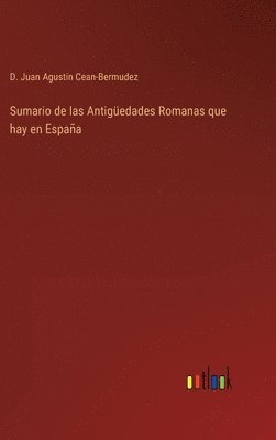 D Juan Agustin Cean-Bermudez, D. Juan Agustin Cean-Bermudez - Sumario de las Antigüedades Romanas que hay en España, Inbunden