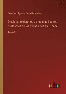 Diccionario histórico de los mas ilustres profesores de las bellas artes en España