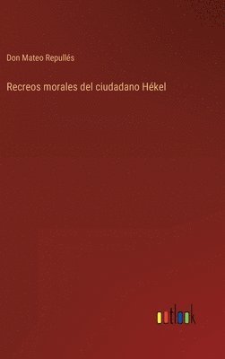 Recreos morales del ciudadano Hékel