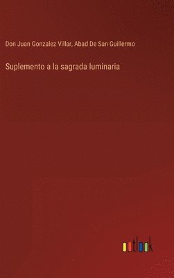 Don Juan Gonzalez Villar, Abad de San Guillermo, Abad De San Guillermo - Suplemento a la sagrada luminaria, Inbunden