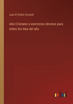 Año Cristiano o exercicios devotos para todos los dias del año