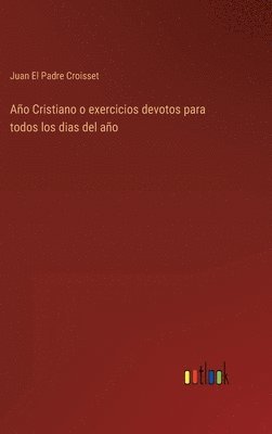 Ao Cristiano o exercicios devotos para todos los dias del ao 1