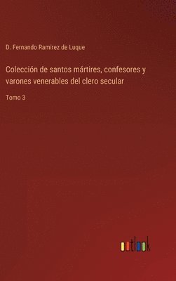 bokomslag Colección de santos mártires, confesores y varones venerables del clero secular