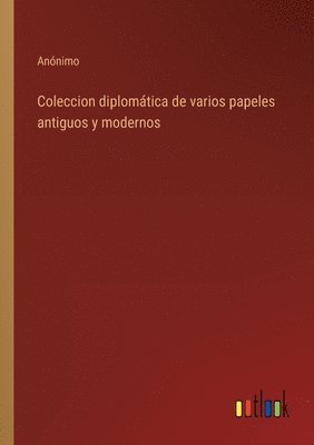 bokomslag Coleccion diplomática de varios papeles antiguos y modernos