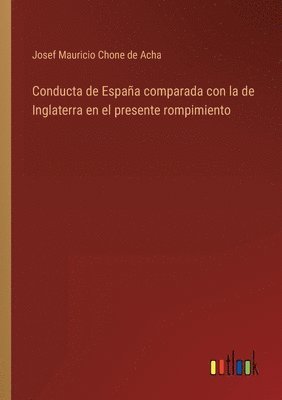 Conducta de España comparada con la de Inglaterra en el presente rompimiento