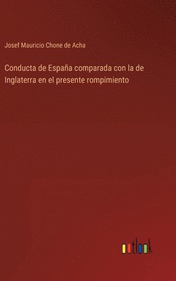 Josef Mauricio Chone de Acha - Conducta de España comparada con la de Inglaterra en el presente rompimiento, Inbunden