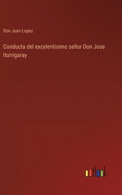 Conducta del excelentisimo seor Don Jose Iturrigaray 1