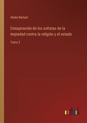 bokomslag Conspiracin de los sofistas de la impiedad contra la religin y el estado