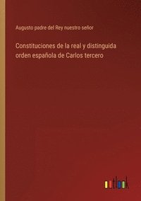 bokomslag Constituciones de la real y distinguida orden espaola de Carlos tercero