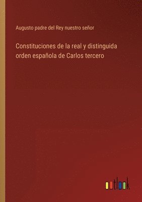 bokomslag Constituciones de la real y distinguida orden española de Carlos tercero