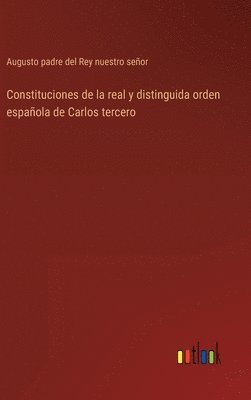 bokomslag Constituciones de la real y distinguida orden espaola de Carlos tercero