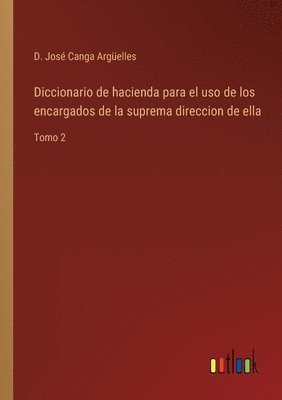 bokomslag Diccionario de hacienda para el uso de los encargados de la suprema direccion de ella