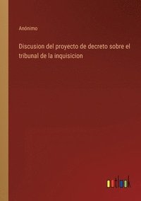 bokomslag Discusion del proyecto de decreto sobre el tribunal de la inquisicion