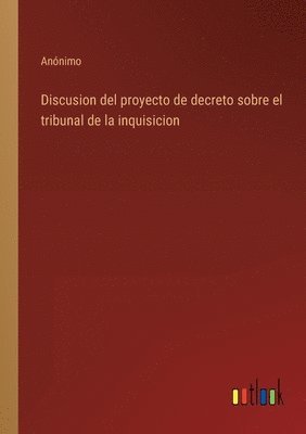 Anónimo - Discusion del proyecto de decreto sobre el tribunal de la inquisicion, Häftad