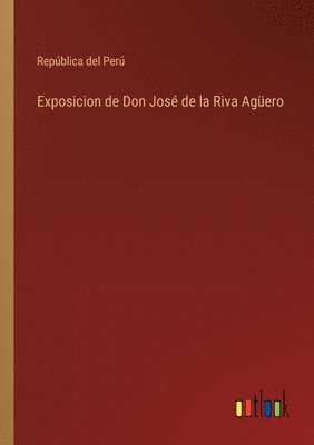 Exposicion de Don Jose de la Riva Aguero 1