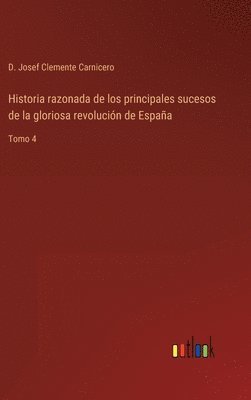 bokomslag Historia razonada de los principales sucesos de la gloriosa revolucin de Espaa